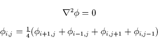 \begin{displaymath}
\begin{array}
{c}
\nabla ^2\phi =0 \  
\phi _{i,j}=\frac 14...
 ... _{i+1,j}+\phi _{i-1,j}+\phi _{i,j+1}+\phi _{i,j-1})\end{array}\end{displaymath}
