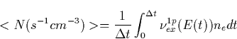 \begin{displaymath}
<N(s^{-1}cm^{-3})\gt=\frac 1{\Delta t}\int_0^{\Delta t}\nu
_{ex}^{1p}(E(t))n_edt\end{displaymath}