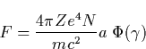 \begin{displaymath}
F=\frac{4\pi Ze^4N}{mc^2}a\;\Phi (\gamma )\end{displaymath}