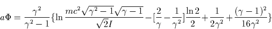 \begin{displaymath}
a\Phi =\frac{\gamma ^2}{\gamma ^2-1}\{\ln \frac{mc^2\sqrt{\g...
 ...\ln 2}2+\frac 1{2\gamma ^2}+\frac{(\gamma -1)^2}{16\gamma ^2}\}\end{displaymath}