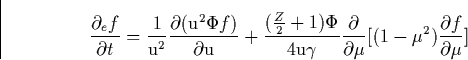 \begin{displaymath}
\frac{\partial _ef}{\partial t}=\frac 1{\mathrm{u}^2}\frac{\...
 ...ial {\partial \mu }[(1-\mu ^2)\frac{\partial f}{\partial \mu }]\end{displaymath}