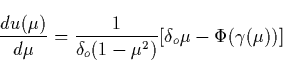 \begin{displaymath}
\frac{du(\mu )}{d\mu }=\frac 1{\delta _o(1-\mu ^2)}[\delta _o\mu -\Phi
(\gamma (\mu ))] \end{displaymath}