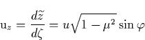 \begin{displaymath}
\mathrm{u}_z=\frac{d\widetilde{z}}{d\zeta }=u\sqrt{1-\mu ^2}\sin \varphi \end{displaymath}
