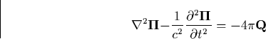 \begin{displaymath}
\nabla ^2\mathbf{\Pi -}\frac 1{c^2}\frac{\partial ^2\mathbf{\Pi }}{\partial
t^2}=-4\pi \mathbf{Q} \end{displaymath}