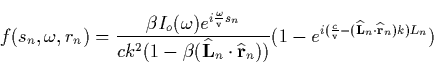 \begin{displaymath}
f(s_n,\omega ,r_n)=\frac{\beta I_o(\omega )e^{i\frac \omega ...
 ...}-(\widehat{\mathbf{L}}_n\cdot \widehat{\mathbf{r}}
_n)k)L_n}) \end{displaymath}