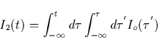 \begin{displaymath}
I_2(t)=\int_{-\infty }^td\tau \int_{-\infty }^\tau d\tau ^{^{\prime
}}I_o(\tau ^{^{\prime }}) \end{displaymath}