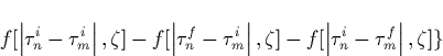 \begin{displaymath}
f[\left\vert \tau _n^i-\tau _m^i\right\vert ,\zeta ]-f[\left...
 ...,\zeta ]-f[\left\vert \tau _n^i-\tau _m^f\right\vert ,\zeta ]\}\end{displaymath}