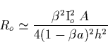 \begin{displaymath}
R_o\simeq \frac{\beta ^2\mathrm{I}_o^2\;A}{4(1-\beta a)^2h^2}\end{displaymath}