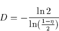 \begin{displaymath}
D=-\frac{\ln 2}{\ln (\frac{1-\eta }2)} \end{displaymath}
