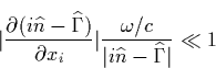 \begin{displaymath}
\vert\frac{\partial (i\widehat{n}-\widehat{\Gamma })}{\parti...
 ...frac{\omega
/c}{\vert i\widehat{n}-\widehat{\Gamma }\vert}\ll 1\end{displaymath}
