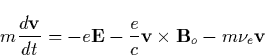 \begin{displaymath}
m\frac{d\mathbf{v}}{dt}=-e\mathbf{E}-\frac ec\mathbf{v}\times \mathbf{B}
_o-m\nu _e\mathbf{v} \end{displaymath}