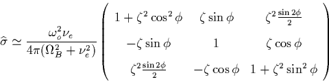 \begin{displaymath}
\widehat{\sigma }\simeq \frac{\omega _o^2\nu _e}{4\pi (\Omeg...
 ...2 & -\zeta \cos \phi & 1+\zeta ^2\sin ^2\phi\end{array}\right) \end{displaymath}