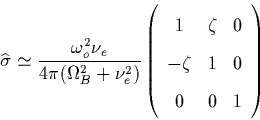 \begin{displaymath}
\widehat{\sigma }\simeq \frac{\omega _o^2\nu _e}{4\pi (\Omeg...
 ...\zeta & 0 \  
-\zeta & 1 & 0 \  
0 & 0 & 1\end{array}\right) \end{displaymath}