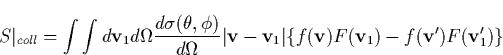 \begin{displaymath}
S\vert _{coll}=\int \int d\mathbf{v}_1d\Omega \frac{d\sigma ...
 ...athbf{v}_1)-f(\mathbf{v}
^{\prime })F(\mathbf{v}_1^{\prime })\}\end{displaymath}