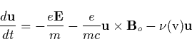 \begin{displaymath}
\frac{d\mathbf{u}}{dt}=-\frac{e\mathbf{E}}m-\frac e{mc}\mathbf{u}\times 
\mathbf{B}_o-\nu (\mathrm{v})\mathbf{u} \end{displaymath}