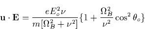 \begin{displaymath}
\mathbf{u}\cdot \mathbf{E}=\frac{eE_o^2\nu }{m[\Omega _B^2+\nu ^2]}\{1+\frac{
\Omega _B^2}{\nu ^2}\cos ^2\theta _o\} \end{displaymath}