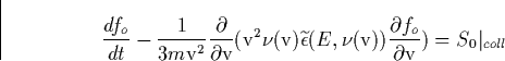 \begin{displaymath}
\frac{df_o}{dt}-\frac 1{3m\mathrm{v}^2}\frac \partial {\part...
 ...v}))\frac{
\partial f_o}{\partial \mathrm{v}})=S_0\vert _{coll}\end{displaymath}