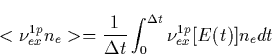 \begin{displaymath}
<\nu _{ex}^{1p}n_e\gt=\frac 1{\Delta t}\int_0^{\Delta t}\nu
_{ex}^{1p}[E(t)]n_edt \end{displaymath}